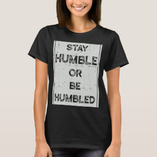 Stay Humble Or Be Humbled For People Live Positive T-Shirt