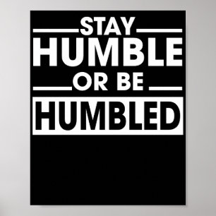Stay Humble or Be Humbled Poster