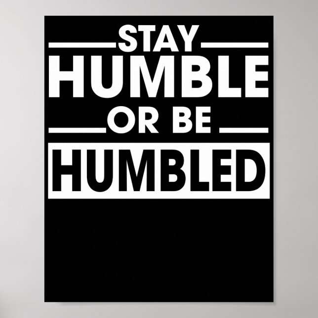Stay Humble or Be Humbled Poster (Front)