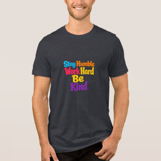 Stay Humble, Work Hard, Be Kind Tri-Blend Shirt