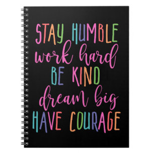 Stay humble Work Hard Kind Dream Big Have Courage Notebook