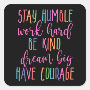Stay humble Work Hard Kind Dream Big Have Courage Square Sticker