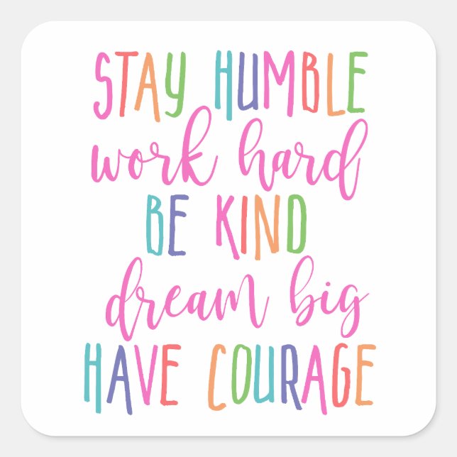 Stay humble Work Hard Kind Dream Big Have Courage Square Sticker (Front)