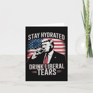 Stay Hydrated And Drink Liberal's Tears Trump 2025 Card