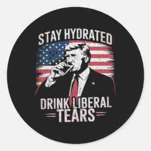 Stay Hydrated And Drink Liberal's Tears Trump 2025 Classic Round Sticker