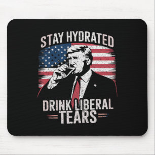 Stay Hydrated And Drink Liberal's Tears Trump 2025 Mouse Mat