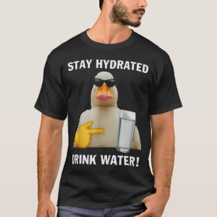 Stay Hydrated Drink Water Funny Meme Duck T-Shirt
