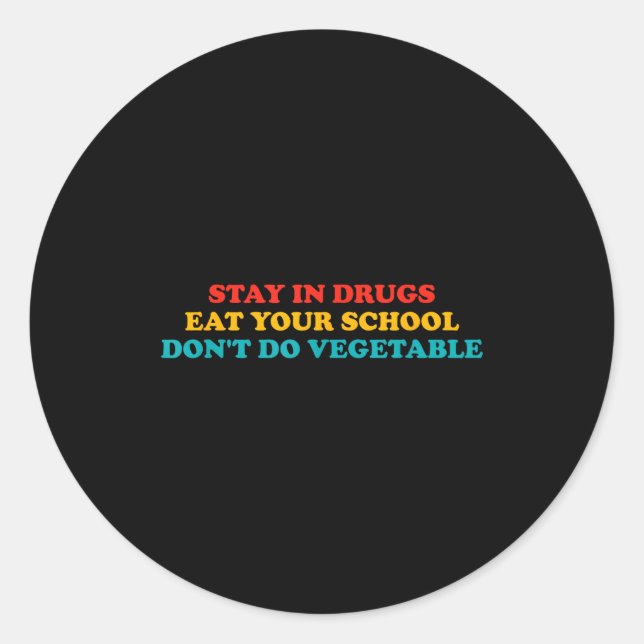 Stay In Drugs Eat Your School Don't Do Vegetable A Classic Round Sticker (Front)