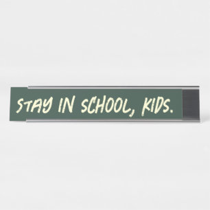 Stay in school, kids. (customisable) desk name plate