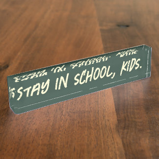 Stay in school, kids. (customisable) nameplate