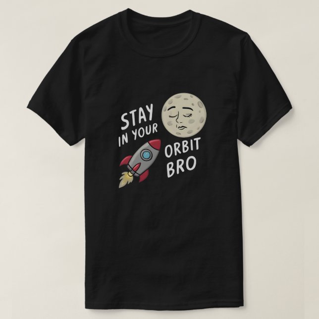 Stay in Your Orbit, Bro T-Shirt (Design Front)