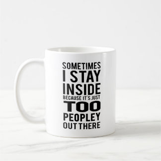 Stay Inside; Too Peopley Out There Coffee Mug