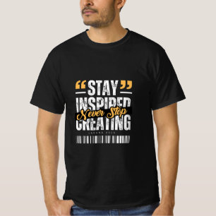 Stay Inspired, Never Stop Creating T-Shirt