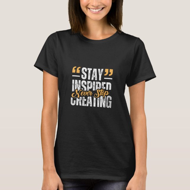 Stay Inspired Never Stop Creating Women’s T-Shirt (Front)