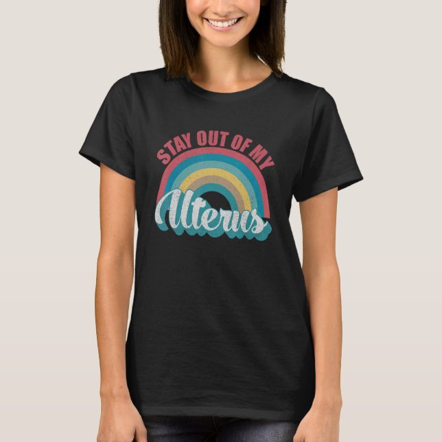 Stay Out Of My Uterus Pro Choice Feminist Abortion T-Shirt (Front)