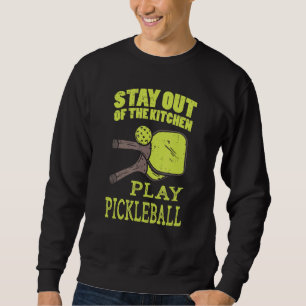 Stay Out Of The Kitchen Play Pickleball Sweatshirt
