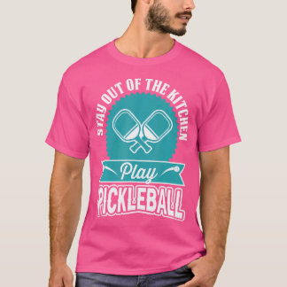 Stay Out Of The Kitchen Play Pickleball T-Shirt