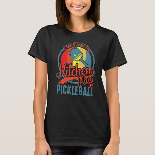 Stay Out Of The Kitchen Play Pickleball T-Shirt (Front)