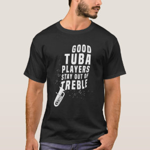 Stay Out Of Treble Tuba Instrument Brass Player H T-Shirt