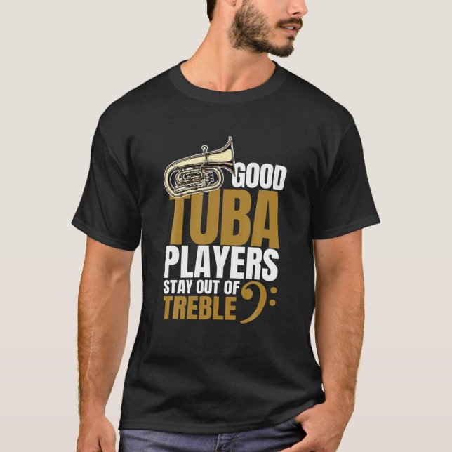 Stay Out Of Treble | Tuba Player Brass Instrument T-Shirt (Front)