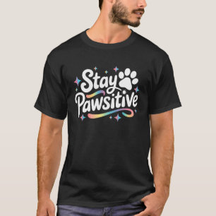 Stay Pawsitive Cute Dog Cat Animal Lover Positive T-Shirt