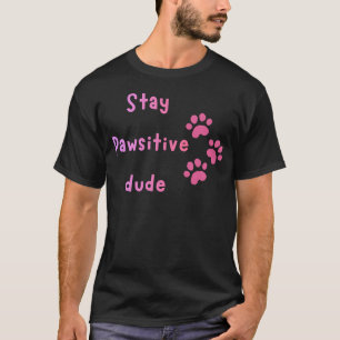 Stay Pawsitive Dude – Cute Paw Print Quote  T-Shirt