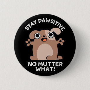 Stay Pawsitive No Mutter What Positive Dog Pun  6 Cm Round Badge