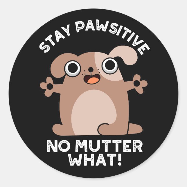 Stay Pawsitive No Mutter What Positive Dog Pun  Classic Round Sticker (Front)