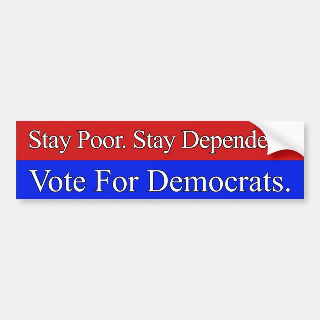 Stay Poor. Stay Dependant. Vote For Democrats. Bumper Sticker (Front)