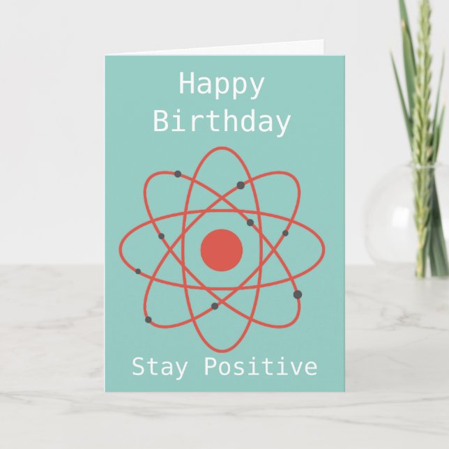 Stay Positive atom Geek science birthday quote Card (Front)