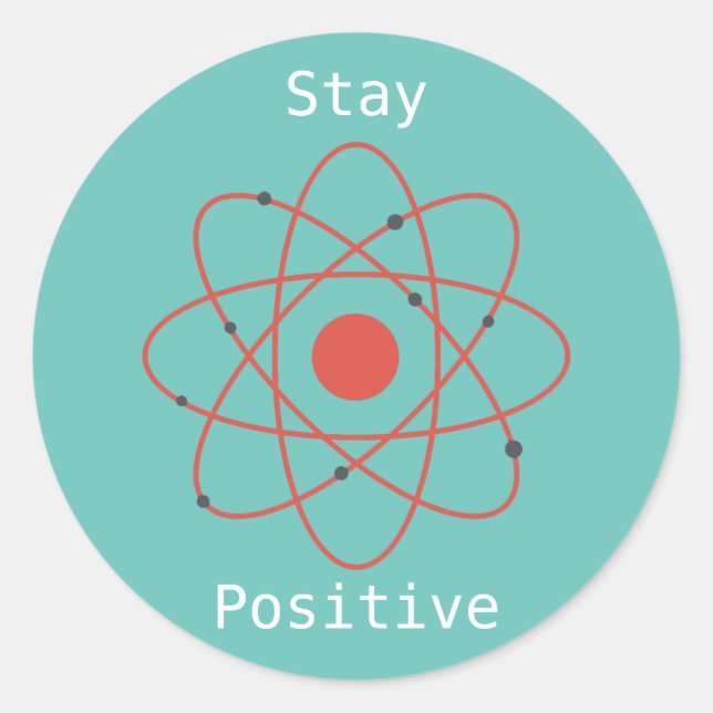 Stay Positive atom physics science geek Classic Round Sticker (Front)