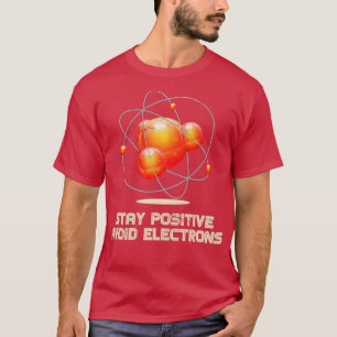 Stay Positive Avoid Electrons Physics T-Shirt