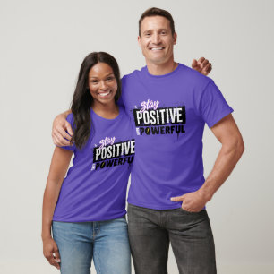 Stay Positive Be Powerful – Motivational T-Shirt