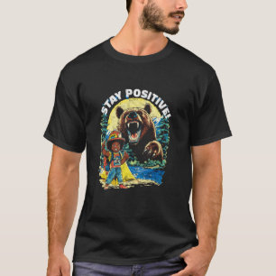 Stay Positive - Bear Lover Wildlife Camping Animal T-Shirt
