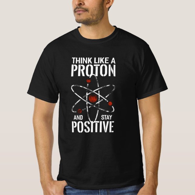 Stay Positive Proton atom physics quote funny T-Shirt (Front)
