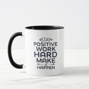 Stay positive, work hard, make it happen. mug