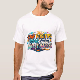 Stay Positive Work Hard Make It Happen Quote T-Shirt
