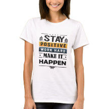  Stay Positive, Work Hard, Make It Happen T-Shirt
