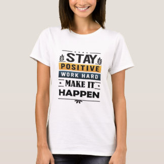  Stay Positive, Work Hard, Make It Happen T-Shirt
