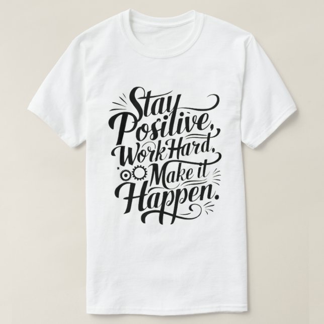 Stay Positive, Work Hard, Make It Happen  T-Shirt (Design Front)