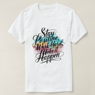 Stay Positive, Work Hard, Make It Happen T-Shirt
