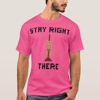 Stay Right There T-Shirt
