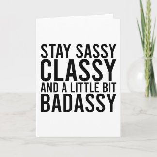 Stay Sassy, Classy, and a Little Bit Badassy Card