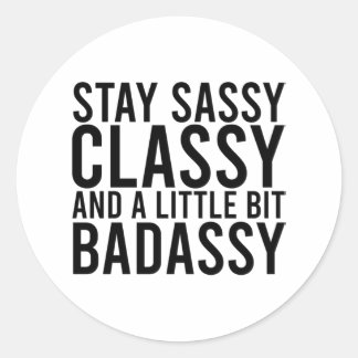 Stay Sassy, Classy, and a Little Bit Badassy Classic Round Sticker