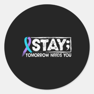 Stay Semicolon Tomorrow Needs You Suicide Preventi Classic Round Sticker
