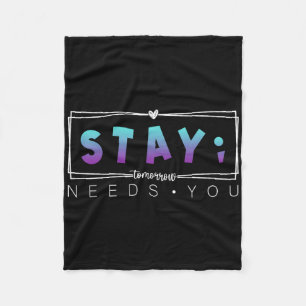 Stay Semicolon Tomorrow Needs You Suicide Preventi Fleece Blanket