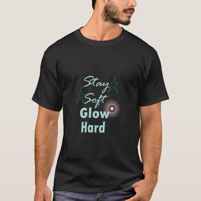 stay soft glow hard T-Shirt (Front)