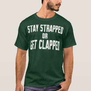 Stay Strapped or Get Clapped 1 T-Shirt