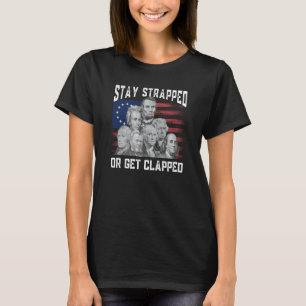 Stay strapped or get clapped Founding Fathers 4th T-Shirt