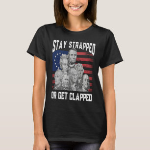 Stay strapped or get clapped Founding Fathers 4th T-Shirt